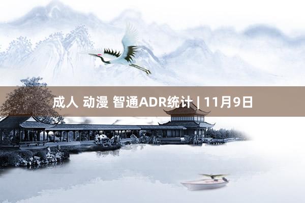 成人 动漫 智通ADR统计 | 11月9日