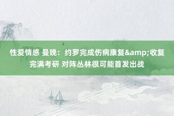 性爱情感 曼晚：约罗完成伤病康复&收复完满考研 对阵丛林很可能首发出战