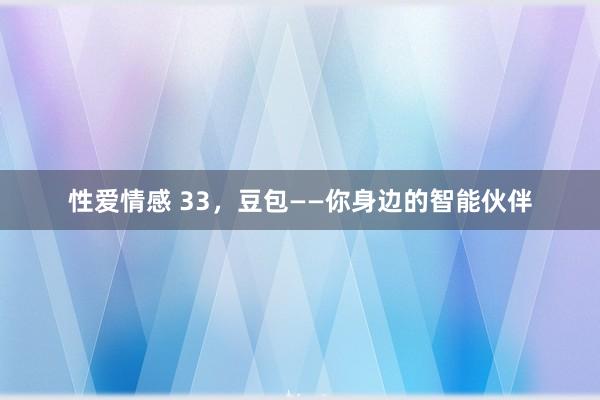 性爱情感 33，豆包——你身边的智能伙伴