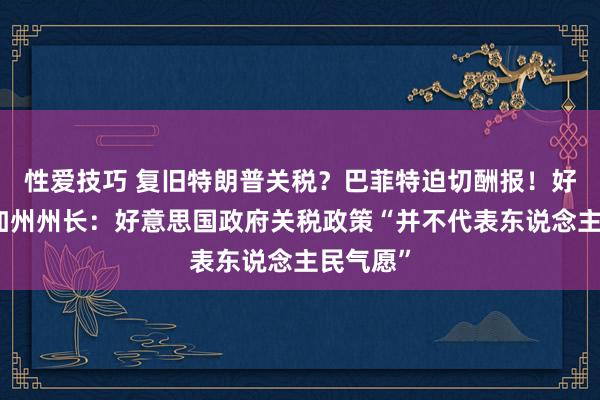 性爱技巧 复旧特朗普关税？巴菲特迫切酬报！好意思国加州州长：好意思国政府关税政策“并不代表东说念主民气愿”