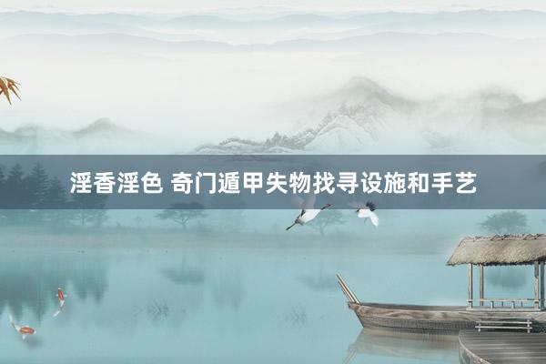 淫香淫色 奇门遁甲失物找寻设施和手艺